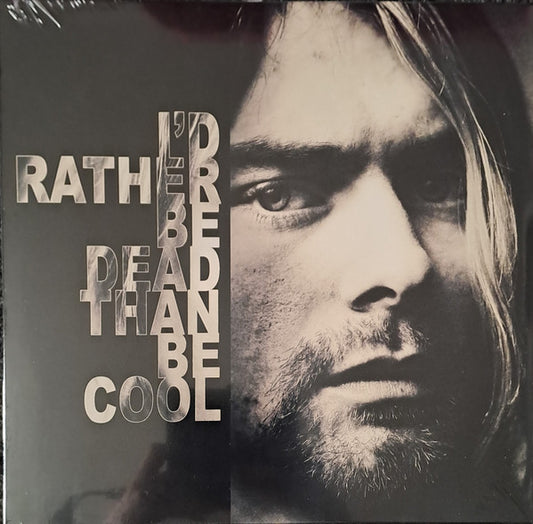 Nirvana : I'd Rather Be Dead Than Be Cool (LP, Ltd, Unofficial, Cle)
