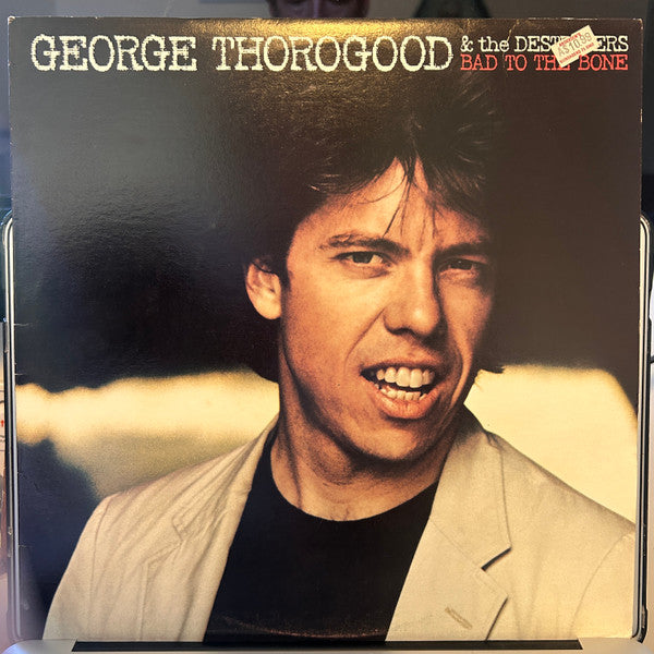 George Thorogood & The Destroyers : Bad To The Bone (LP, Album)