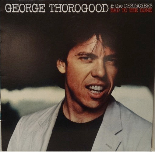 George Thorogood & The Destroyers : Bad To The Bone (LP, Album)